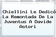 Chiellini Le Dedicó La Remontada De La <b>Juventus</b> A Davide Astori