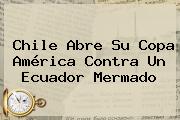 Chile Abre Su <b>Copa América</b> Contra Un Ecuador Mermado