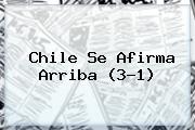Chile Se Afirma Arriba (3-1)
