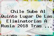 Chile Sube Al Quinto Lugar De Las <b>Eliminatorias</b> A Rusia <b>2018</b> Tras ...