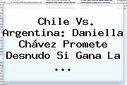 Chile Vs. Argentina: <b>Daniella Chávez</b> Promete Desnudo Si Gana La <b>...</b>