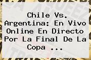 <b>Chile Vs</b>. <b>Argentina</b>: En Vivo Online En Directo Por La Final De La Copa <b>...</b>