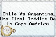 Chile Vs Argentina, Una <b>final</b> Inédita De La <b>Copa América</b>