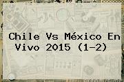 <b>Chile Vs México</b> En Vivo <b>2015</b> (1-2)