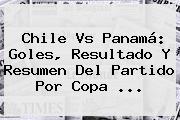 <b>Chile Vs Panamá</b>: Goles, Resultado Y Resumen Del Partido Por Copa <b>...</b>