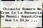 <b>Chiquito Romero</b> No Cree En La Renuncia De Messi: "Creo Que Lo Dijo ...