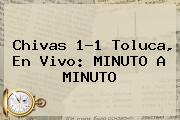 Ver chivas 11 toluca en vivo minuto a minuto <b>Chivas</b> 1-1 <b>Toluca</b>, En Vivo: MINUTO A MINUTO