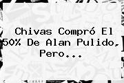 Chivas Compró El 50% De <b>Alan Pulido</b>, Pero...