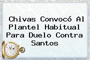 <b>Chivas</b> Convocó Al Plantel Habitual Para Duelo Contra <b>Santos</b>