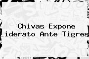 <b>Chivas</b> Expone Liderato Ante <b>Tigres</b>