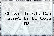 Chivas Inicia Con Triunfo En La <b>Copa MX</b>