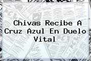 <b>Chivas</b> Recibe A <b>Cruz Azul</b> En Duelo Vital