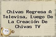 Chivas Regresa A <b>Televisa</b>, Luego De La Creación De Chivas TV