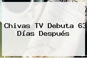<b>Chivas TV</b> Debuta 63 Días Después