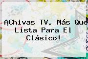 Ver chivas tv mas que lista para el clasico ¡<b>Chivas TV</b>, Más Que Lista Para El Clásico!