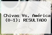 <b>Chivas Vs. América</b> (0-1): RESULTADO