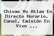 <b>Chivas Vs Atlas</b> En Directo Horario, Canal, Emisión En Vivo <b>...</b>