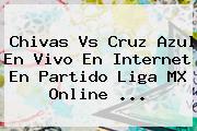 <b>Chivas Vs Cruz Azul</b> En Vivo En Internet En Partido Liga MX Online ...