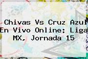 Chivas Vs Cruz Azul En Vivo Online: <b>Liga MX</b>, <b>Jornada 15</b>