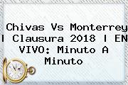 <b>Chivas Vs Monterrey</b> | Clausura 2018 | EN VIVO: Minuto A Minuto