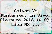 <b>Chivas Vs</b>. <b>Monterrey</b>, En Vivo, Clausura 2018 (0-0), Liga MX ...