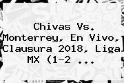 <b>Chivas Vs</b>. <b>Monterrey</b>, En Vivo, Clausura <b>2018</b>, Liga MX (1-2 ...