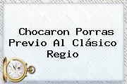 Chocaron Porras Previo Al <b>Clásico Regio</b>