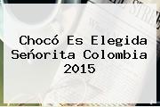 Chocó Es Elegida <b>Señorita Colombia 2015</b>