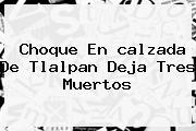 <b>Choque</b> En <b>calzada De Tlalpan</b> Deja Tres Muertos