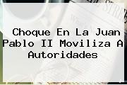 Choque En La <b>Juan Pablo II</b> Moviliza A Autoridades