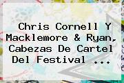 Chris Cornell Y Macklemore & Ryan, Cabezas De Cartel Del Festival ...