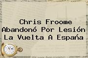 Chris Froome Abandonó Por Lesión La <b>Vuelta A España</b>