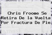 Chris Froome Se Retira De <b>la Vuelta</b> Por Fractura De Pie