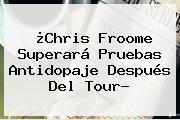 ¿<b>Chris Froome</b> Superará Pruebas Antidopaje Después Del Tour?