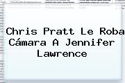 Chris Pratt Le Roba Cámara A <b>Jennifer Lawrence</b>