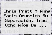 Chris Pratt Y <b>Anna Faris</b> Anuncian Su Separación, Tras Ocho Años De ...