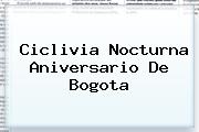 Ciclivia Nocturna Aniversario De <b>Bogota</b>