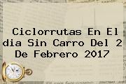 Ciclorrutas En El <b>dia Sin Carro</b> Del 2 De Febrero <b>2017</b>