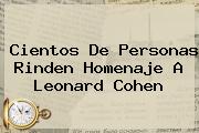 Cientos De Personas Rinden Homenaje A <b>Leonard Cohen</b>