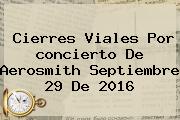 Cierres Viales Por <b>concierto</b> De <b>Aerosmith</b> Septiembre 29 De 2016