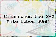Cimarrones Cae 2-0 Ante Lobos <b>BUAP</b>