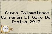 Ver cinco colombianos correran el giro de italia 2017 Cinco Colombianos Correrán El <b>Giro De Italia 2017</b>