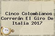 Cinco Colombianos Correrán El <b>Giro De Italia 2017</b>