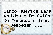 Cinco Muertos Deja Accidente De Avión De <b>Aerosucre</b> Tras Despegar ...