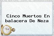 Ver cinco muertos en balacera de neza Cinco Muertos En <b>balacera</b> De <b>Neza</b>
