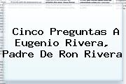 Cinco Preguntas A Eugenio Rivera, Padre De <b>Ron Rivera</b>