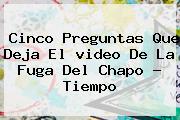 Cinco Preguntas Que Deja El <b>video De La Fuga Del Chapo</b> - Tiempo