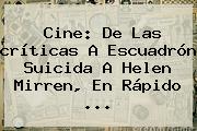Cine: De Las <b>críticas</b> A <b>Escuadrón Suicida</b> A Helen Mirren, En Rápido ...
