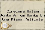 CineEmma <b>Watson</b> Junto A Tom Hanks En Una Misma Película