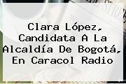Clara López, Candidata A La Alcaldía De Bogotá, En <b>Caracol Radio</b>